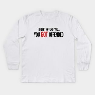 i didn't offend you... you got offended Kids Long Sleeve T-Shirt